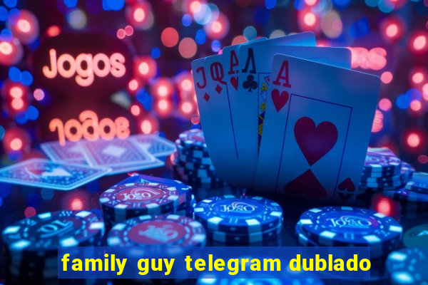 family guy telegram dublado